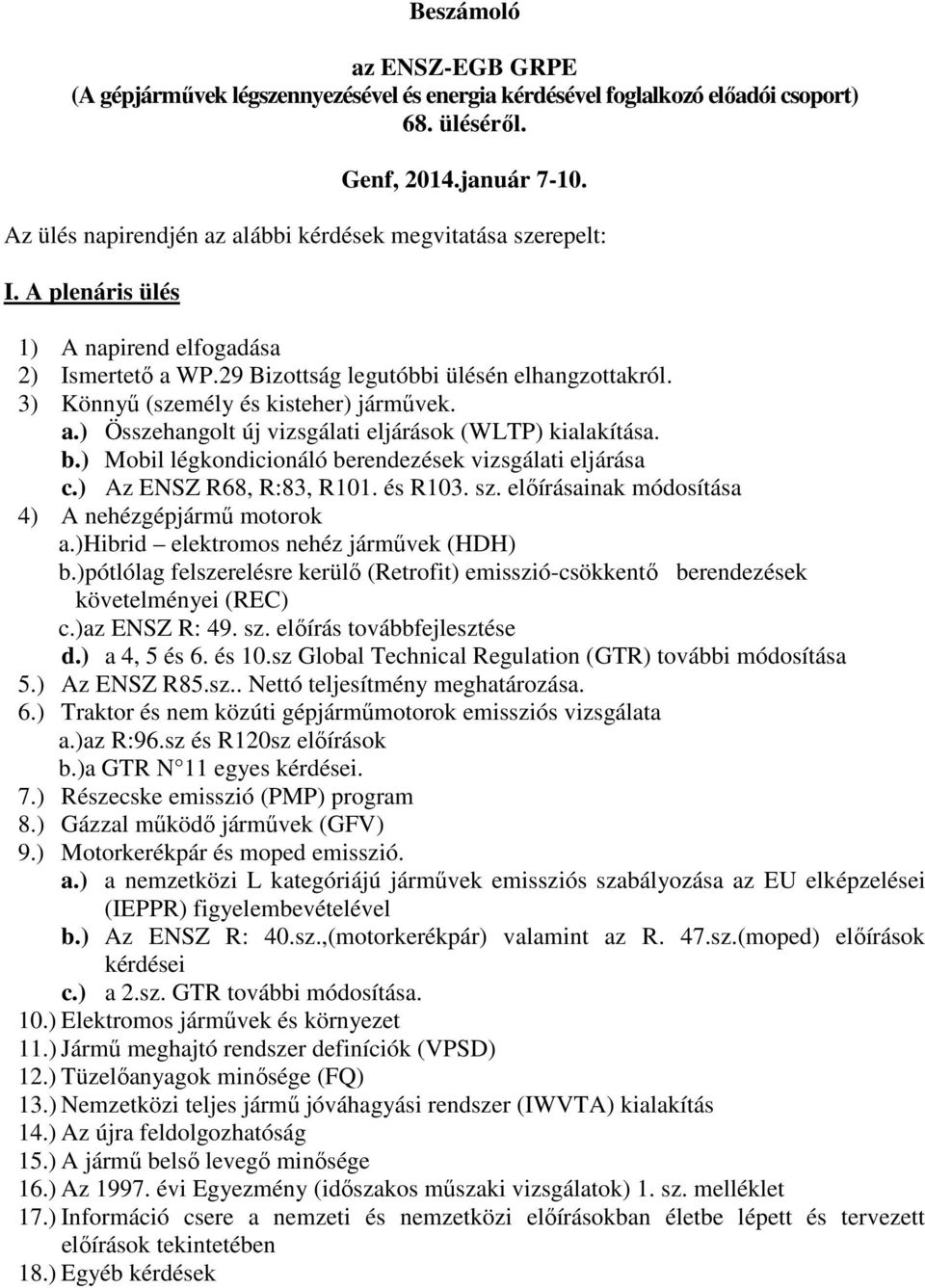 3) Könnyű (személy és kisteher) járművek. a.) Összehangolt új vizsgálati eljárások (WLTP) kialakítása. b.) Mobil légkondicionáló berendezések vizsgálati eljárása c.) Az ENSZ R68, R:83, R101. és R103.