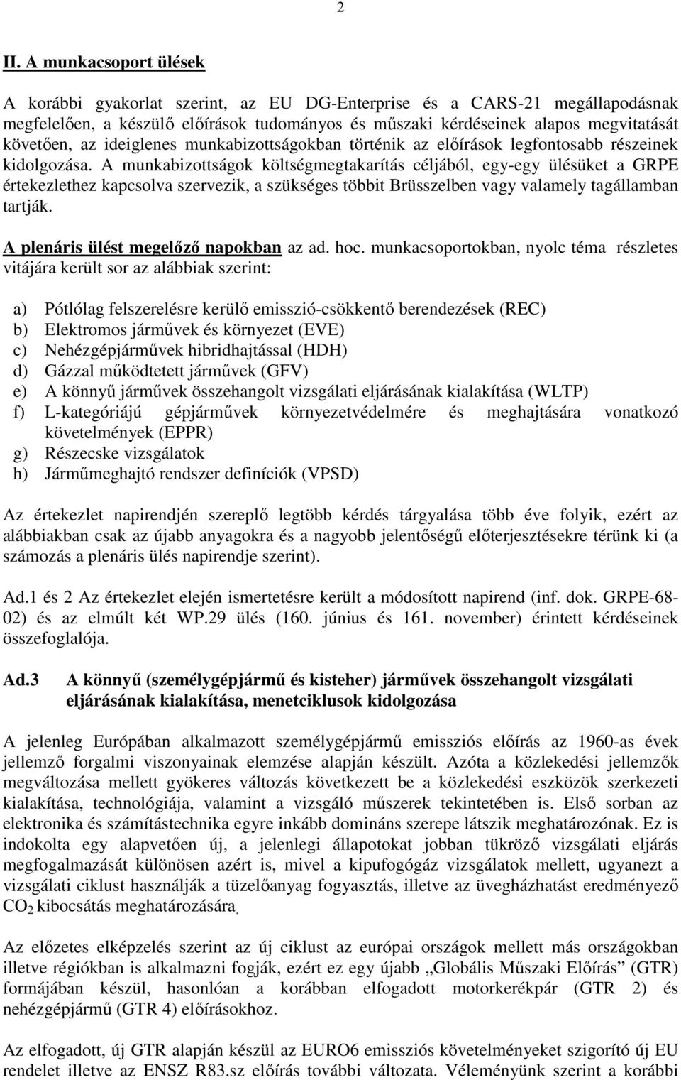 A munkabizottságok költségmegtakarítás céljából, egy-egy ülésüket a GRPE értekezlethez kapcsolva szervezik, a szükséges többit Brüsszelben vagy valamely tagállamban tartják.