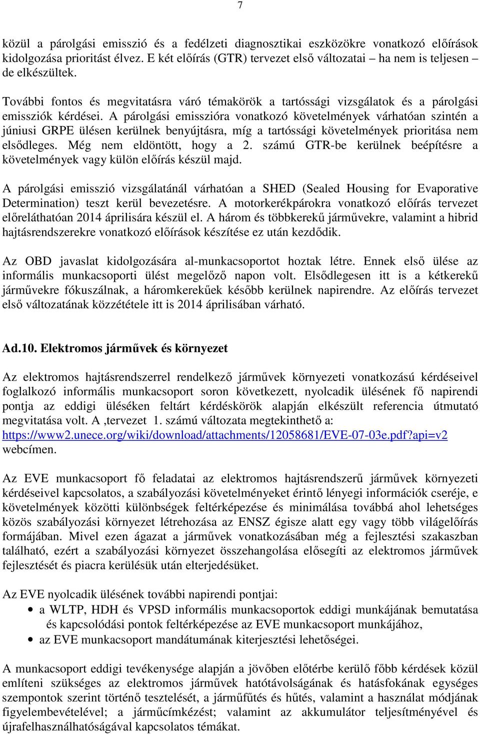 A párolgási emisszióra vonatkozó követelmények várhatóan szintén a júniusi GRPE ülésen kerülnek benyújtásra, míg a tartóssági követelmények prioritása nem elsődleges. Még nem eldöntött, hogy a 2.