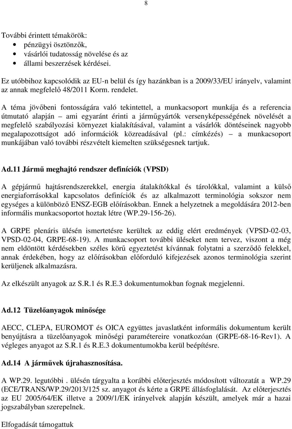 A téma jövőbeni fontosságára való tekintettel, a munkacsoport munkája és a referencia útmutató alapján ami egyaránt érinti a járműgyártók versenyképességének növelését a megfelelő szabályozási