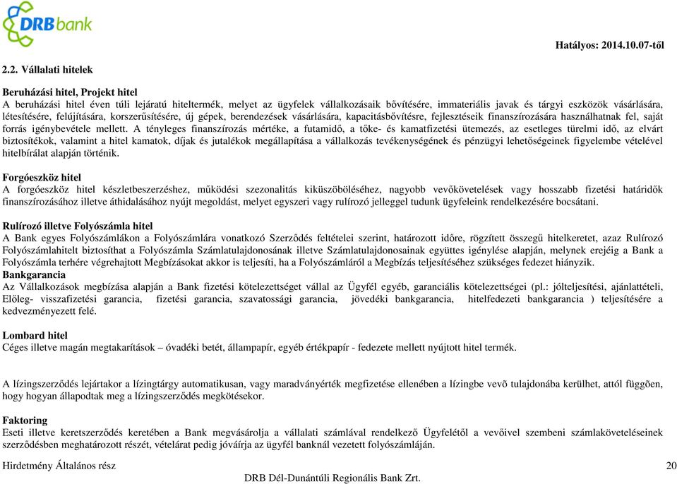 A tényleges finanszírozás mértéke, a futamidő, a tőke- és kamatfizetési ütemezés, az esetleges türelmi idő, az elvárt biztosítékok, valamint a hitel kamatok, díjak és jutalékok megállapítása a