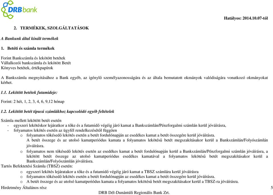 személyazonosságára és az általa bemutatott okmányok valódiságára vonatkozó okmányokat kérhet. 1.1. Lekötött betétek futamideje: Forint: 2 