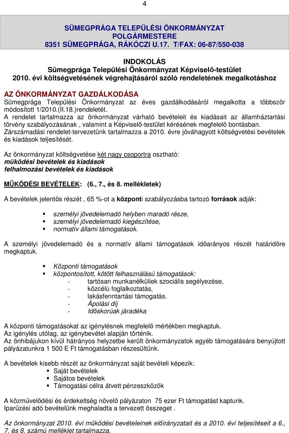 (II.18.)rendeletét. A rendelet tartalmazza az önkormányzat várható bevételeit és kiadásait az államháztartási törvény szabályozásának, valamint a Képviselő-testület kérésének megfelelő bontásban.