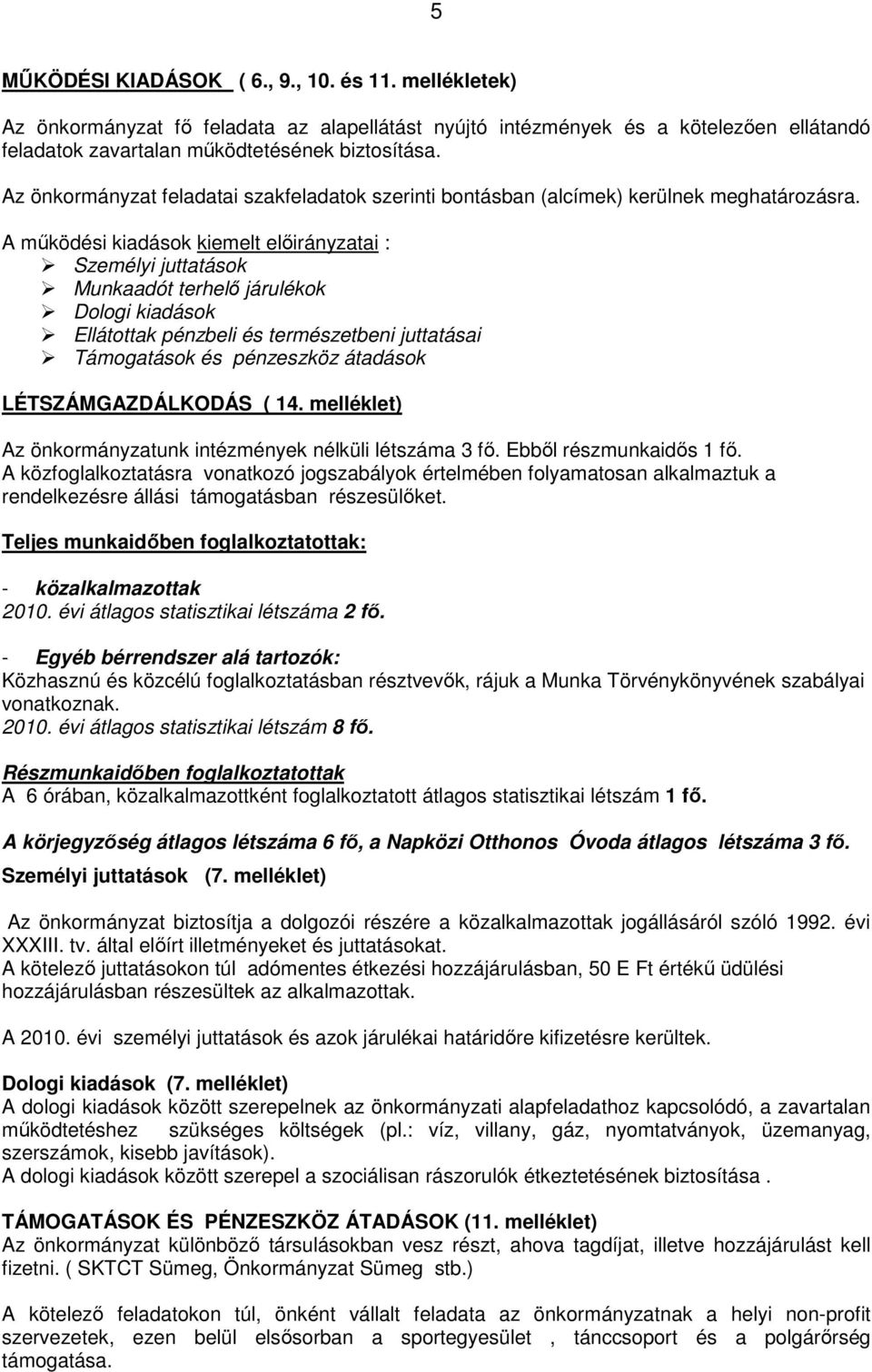 A működési kiadások kiemelt előirányzatai : Személyi juttatások Munkaadót terhelő járulékok Dologi kiadások Ellátottak pénzbeli és természetbeni juttatásai Támogatások és pénzeszköz átadások