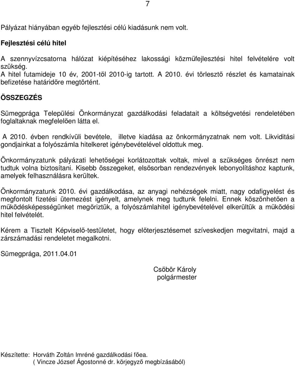 ÖSSZEGZÉS Sümegprága Települési Önkormányzat gazdálkodási feladatait a költségvetési rendeletében foglaltaknak megfelelően látta el. A 2010.