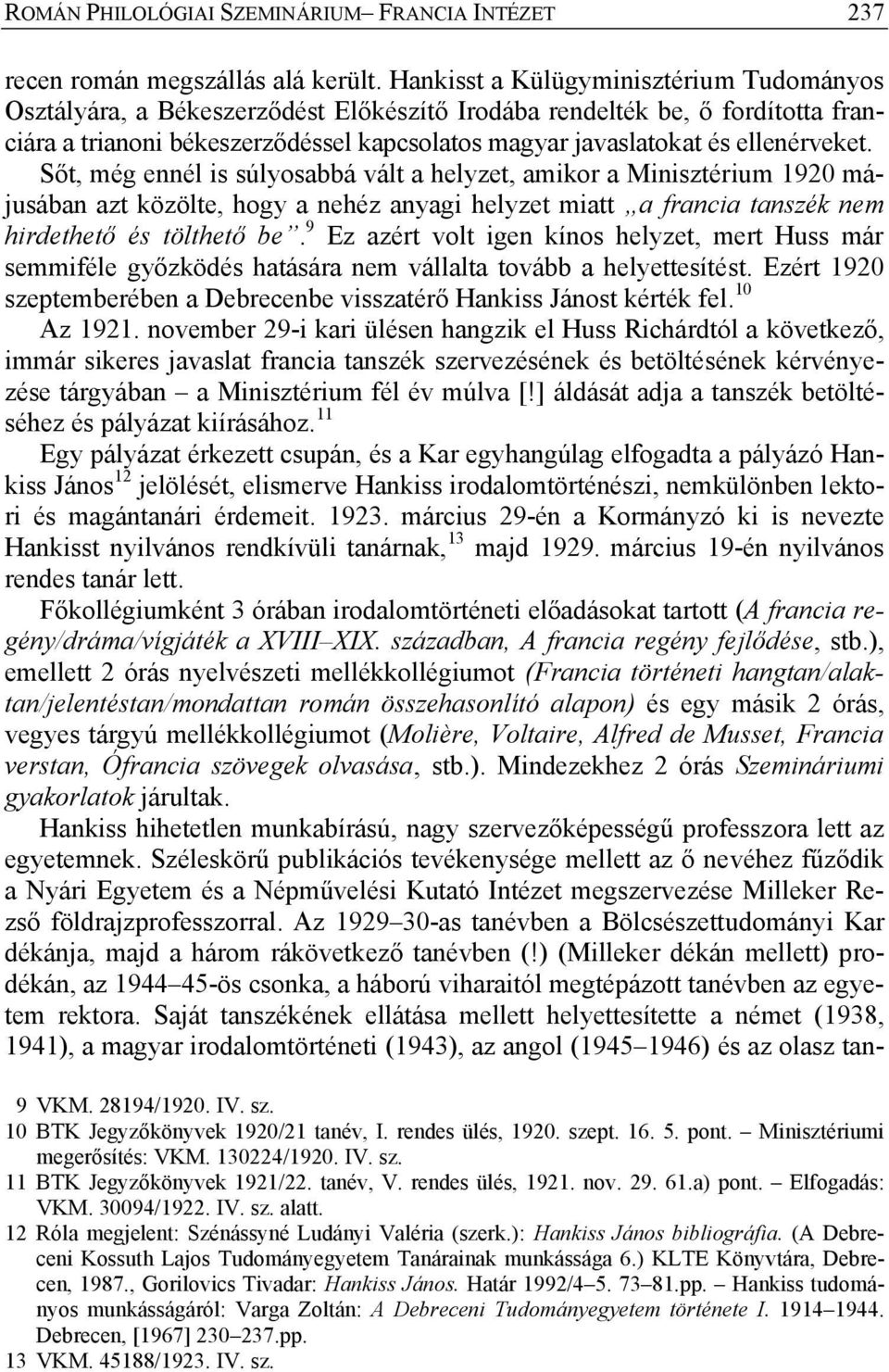 ellenérveket. Sőt, még ennél is súlyosabbá vált a helyzet, amikor a Minisztérium 1920 májusában azt közölte, hogy a nehéz anyagi helyzet miatt a francia tanszék nem hirdethető és tölthető be.