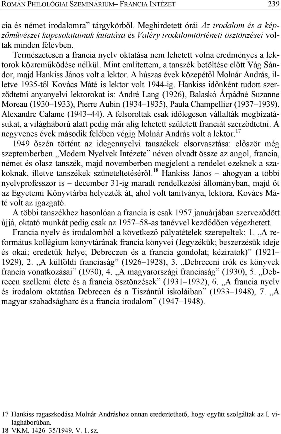 Természetesen a francia nyelv oktatása nem lehetett volna eredményes a lektorok közreműködése nélkül. Mint említettem, a tanszék betöltése előtt Vág Sándor, majd Hankiss János volt a lektor.