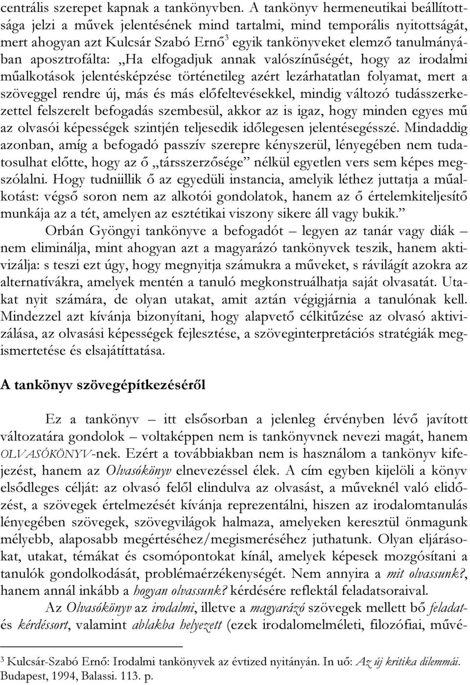 aposztrofálta: Ha elfogadjuk annak valószínűségét, hogy az irodalmi műalkotások jelentésképzése történetileg azért lezárhatatlan folyamat, mert a szöveggel rendre új, más és más előfeltevésekkel,