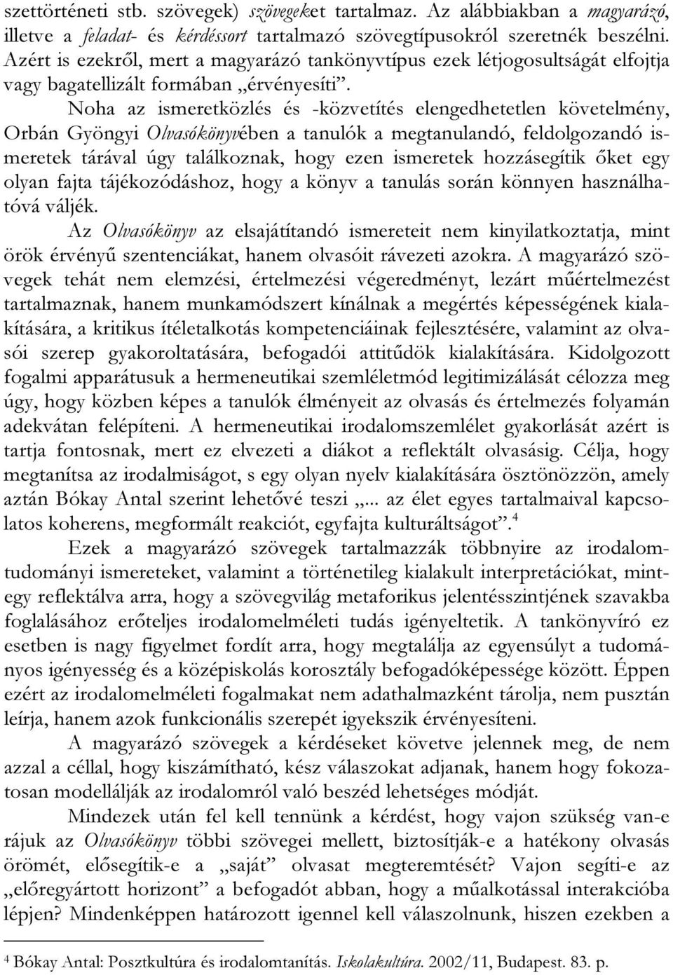 Noha az ismeretközlés és -közvetítés elengedhetetlen követelmény, Orbán Gyöngyi Olvasókönyvében a tanulók a megtanulandó, feldolgozandó ismeretek tárával úgy találkoznak, hogy ezen ismeretek