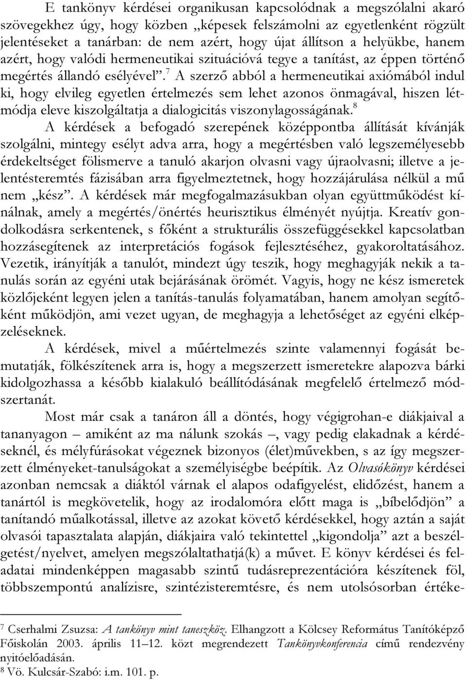 7 A szerző abból a hermeneutikai axiómából indul ki, hogy elvileg egyetlen értelmezés sem lehet azonos önmagával, hiszen létmódja eleve kiszolgáltatja a dialogicitás viszonylagosságának.