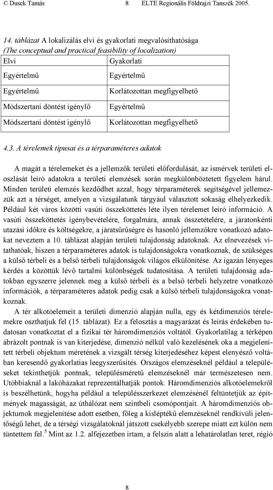 Módszertani döntést igénylő Korlátozottan megfigyelhető Egyértelmű Korlátozottan megfigyelhető 4.3.