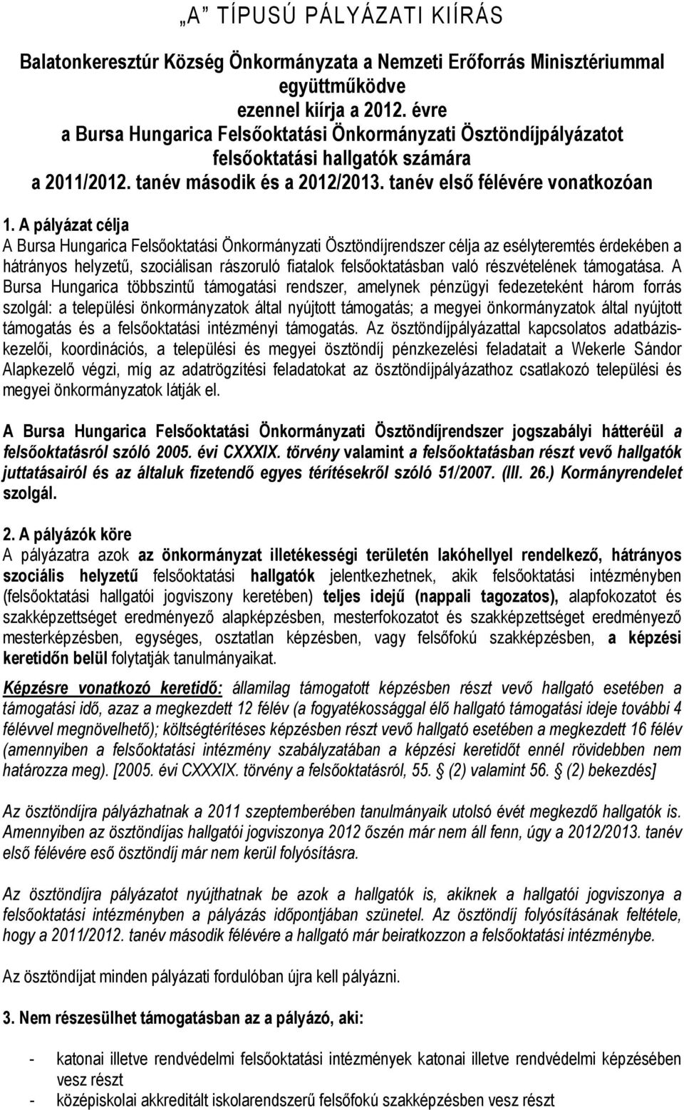 A pályázat célja A Bursa Hungarica Felsıoktatási Önkormányzati Ösztöndíjrendszer célja az esélyteremtés érdekében a hátrányos helyzető, szociálisan rászoruló fiatalok felsıoktatásban való