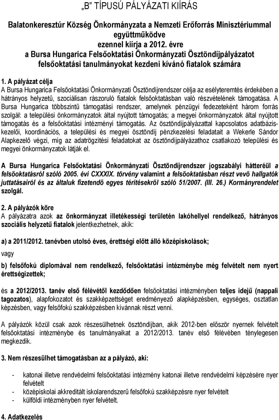 A pályázat célja A Bursa Hungarica Felsıoktatási Önkormányzati Ösztöndíjrendszer célja az esélyteremtés érdekében a hátrányos helyzető, szociálisan rászoruló fiatalok felsıoktatásban való