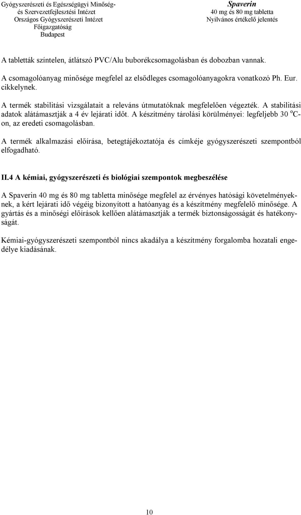 A készítmény tárolási körülményei: legfeljebb 30 o C- on, az eredeti csomagolásban. A termék alkalmazási előírása, betegtájékoztatója és címkéje gyógyszerészeti szempontból elfogadható. II.