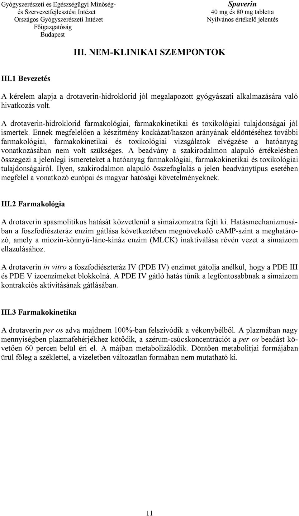 Ennek megfelelően a készítmény kockázat/haszon arányának eldöntéséhez további farmakológiai, farmakokinetikai és toxikológiai vizsgálatok elvégzése a hatóanyag vonatkozásában nem volt szükséges.