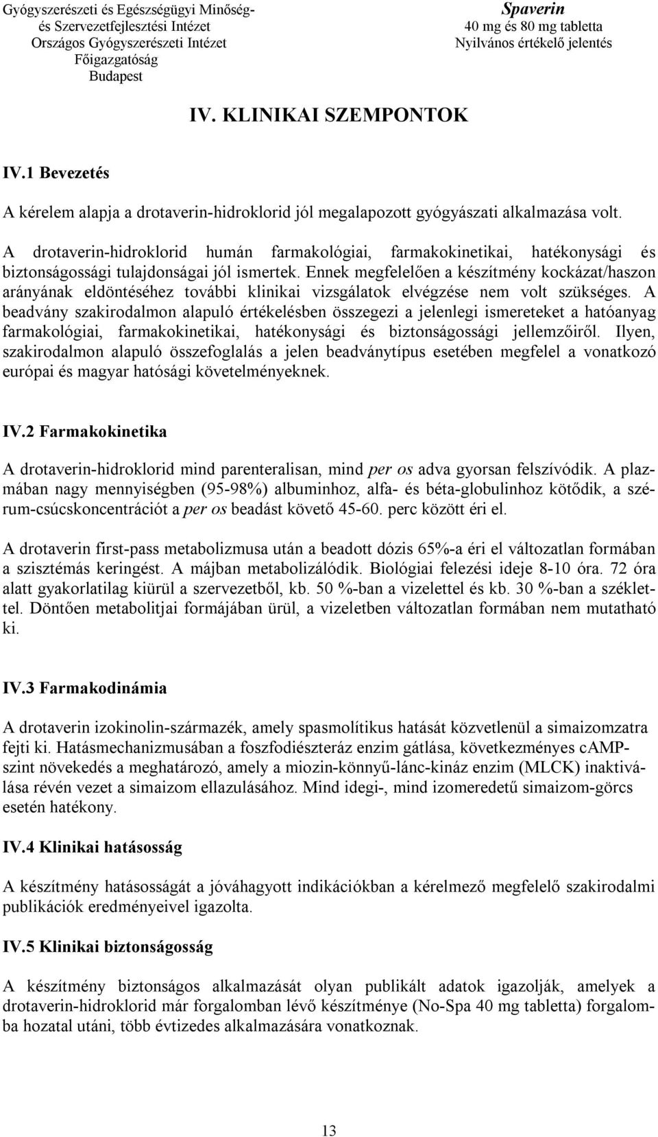 Ennek megfelelően a készítmény kockázat/haszon arányának eldöntéséhez további klinikai vizsgálatok elvégzése nem volt szükséges.