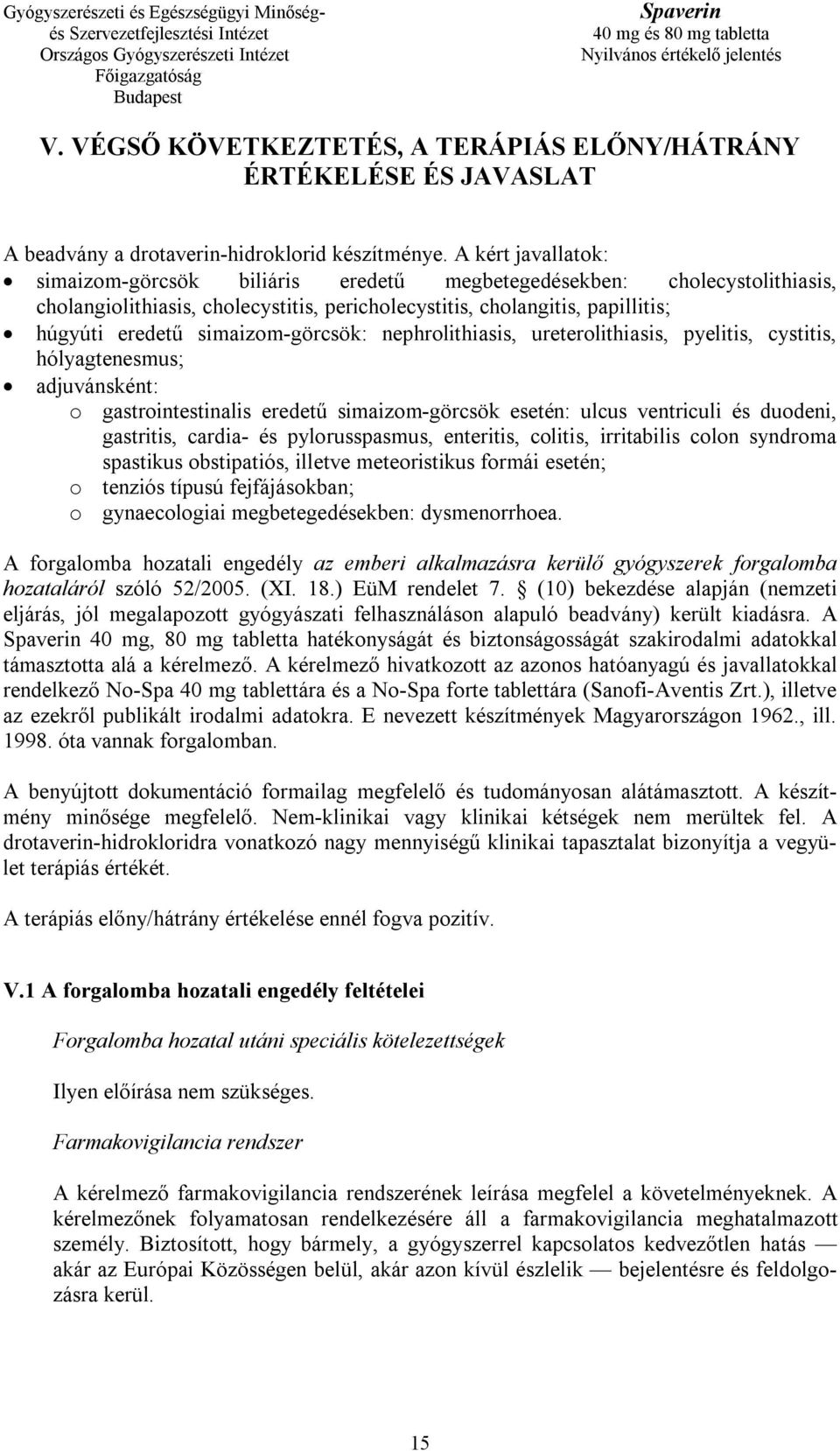 simaizom-görcsök: nephrolithiasis, ureterolithiasis, pyelitis, cystitis, hólyagtenesmus; adjuvánsként: o gastrointestinalis eredetű simaizom-görcsök esetén: ulcus ventriculi és duodeni, gastritis,