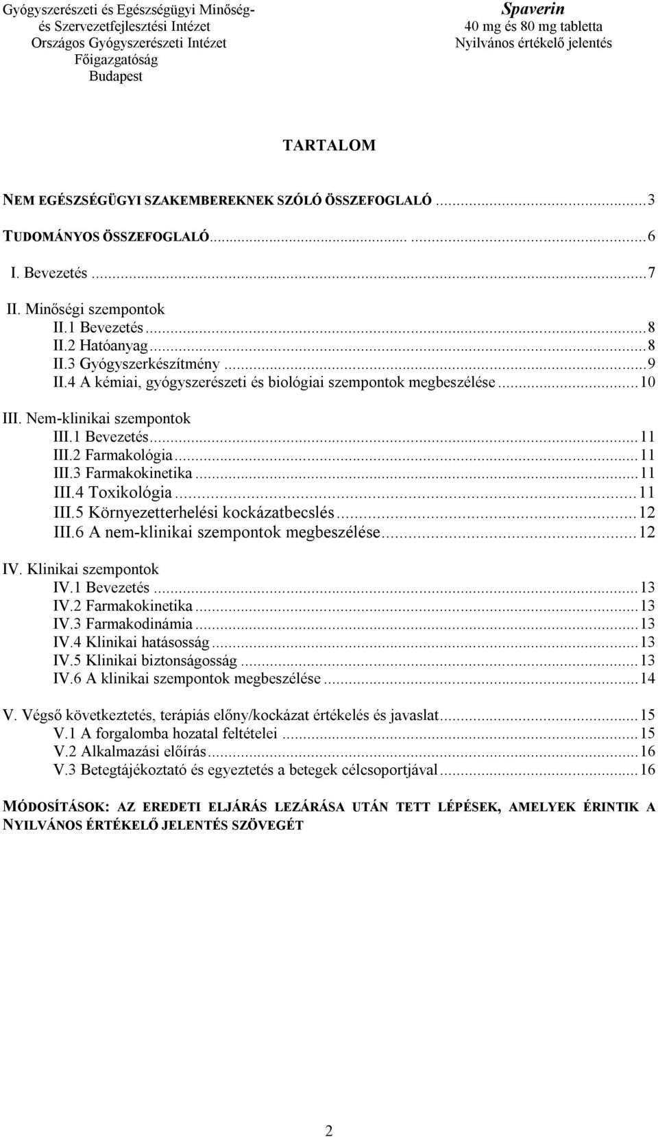 .. 11 III.5 Környezetterhelési kockázatbecslés... 12 III.6 A nem-klinikai szempontok megbeszélése... 12 IV. Klinikai szempontok IV.1 Bevezetés... 13 IV.2 Farmakokinetika... 13 IV.3 Farmakodinámia.