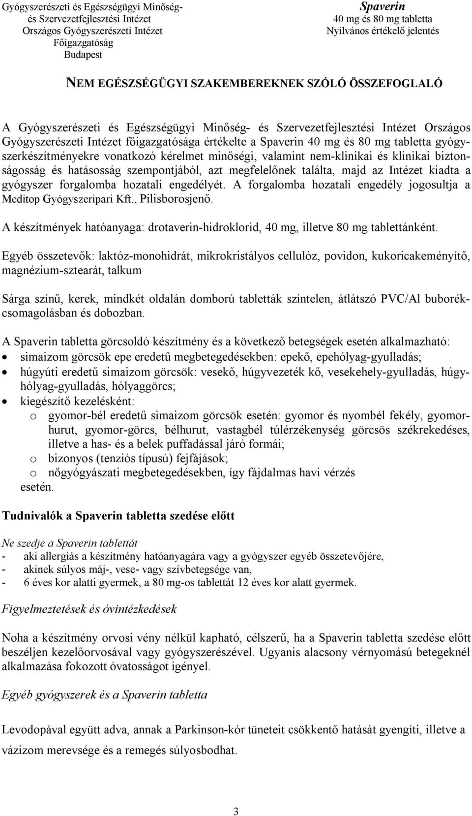 A forgalomba hozatali engedély jogosultja a Meditop Gyógyszeripari Kft., Pilisborosjenő. A készítmények hatóanyaga: drotaverin-hidroklorid, 40 mg, illetve 80 mg tablettánként.