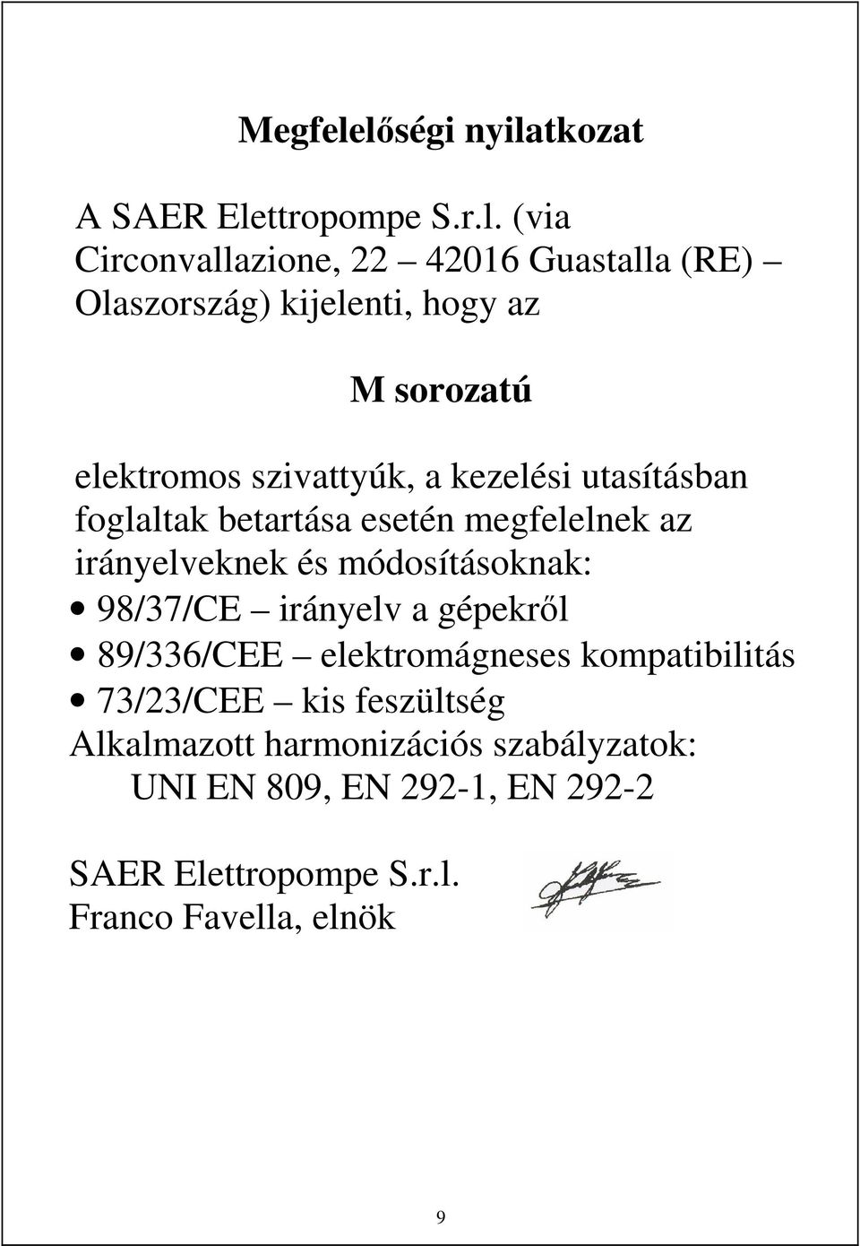 hogy az M sorozatú elektromos szivattyúk, a kezelési utasításban foglaltak betartása esetén megfelelnek az