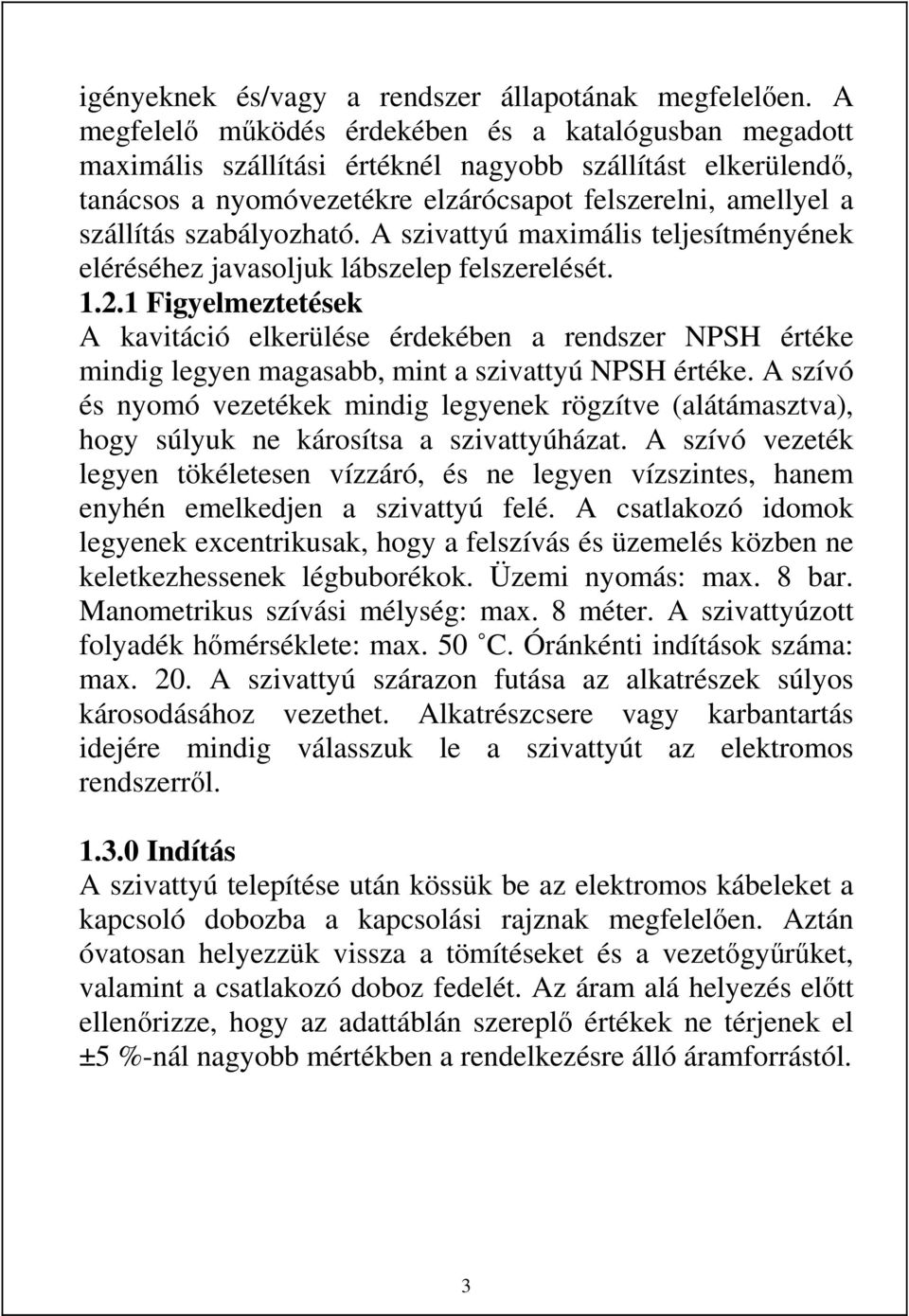 szabályozható. A szivattyú maximális teljesítményének eléréséhez javasoljuk lábszelep felszerelését. 1.2.