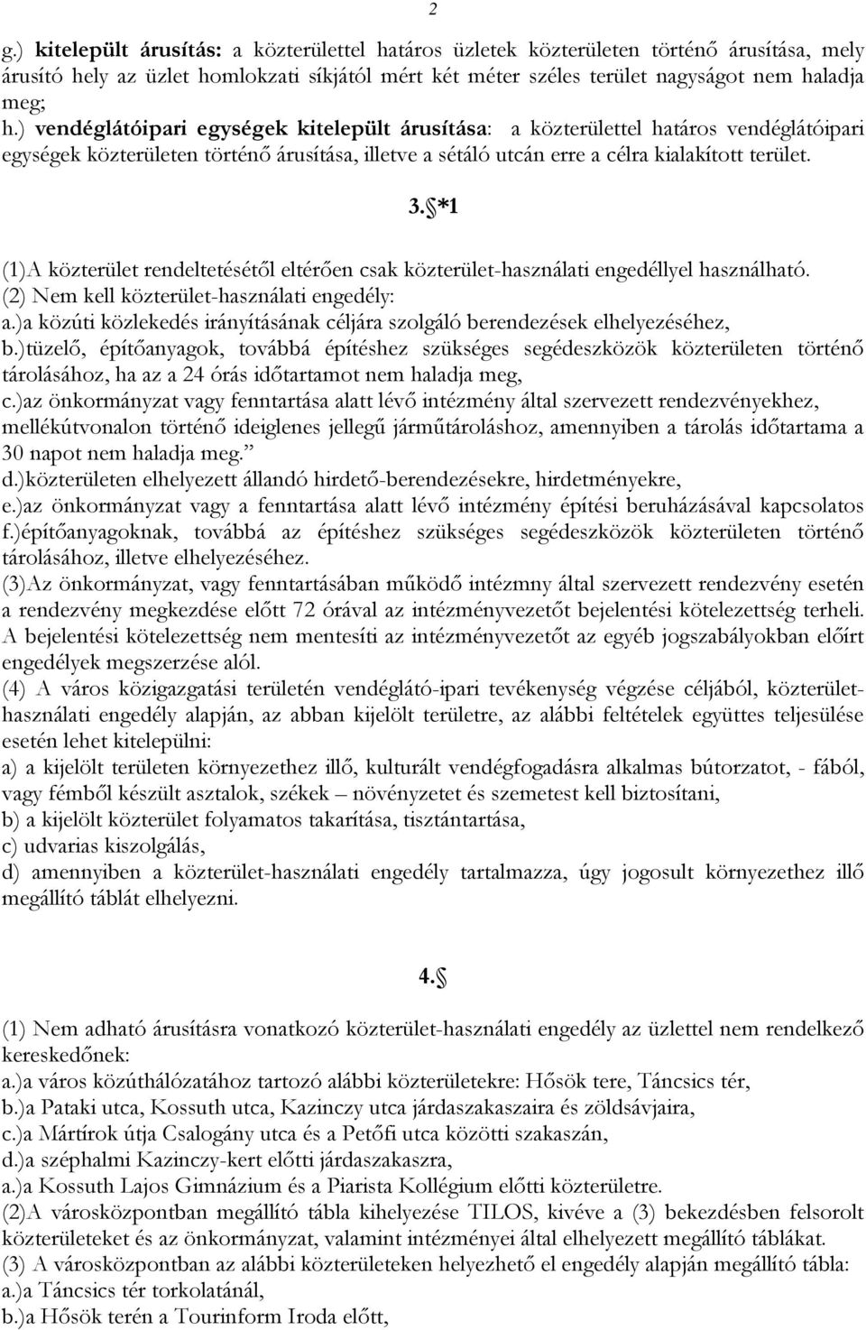 *1 (1)A közterület rendeltetésétől eltérően csak közterület-használati engedéllyel használható. (2) Nem kell közterület-használati engedély: a.