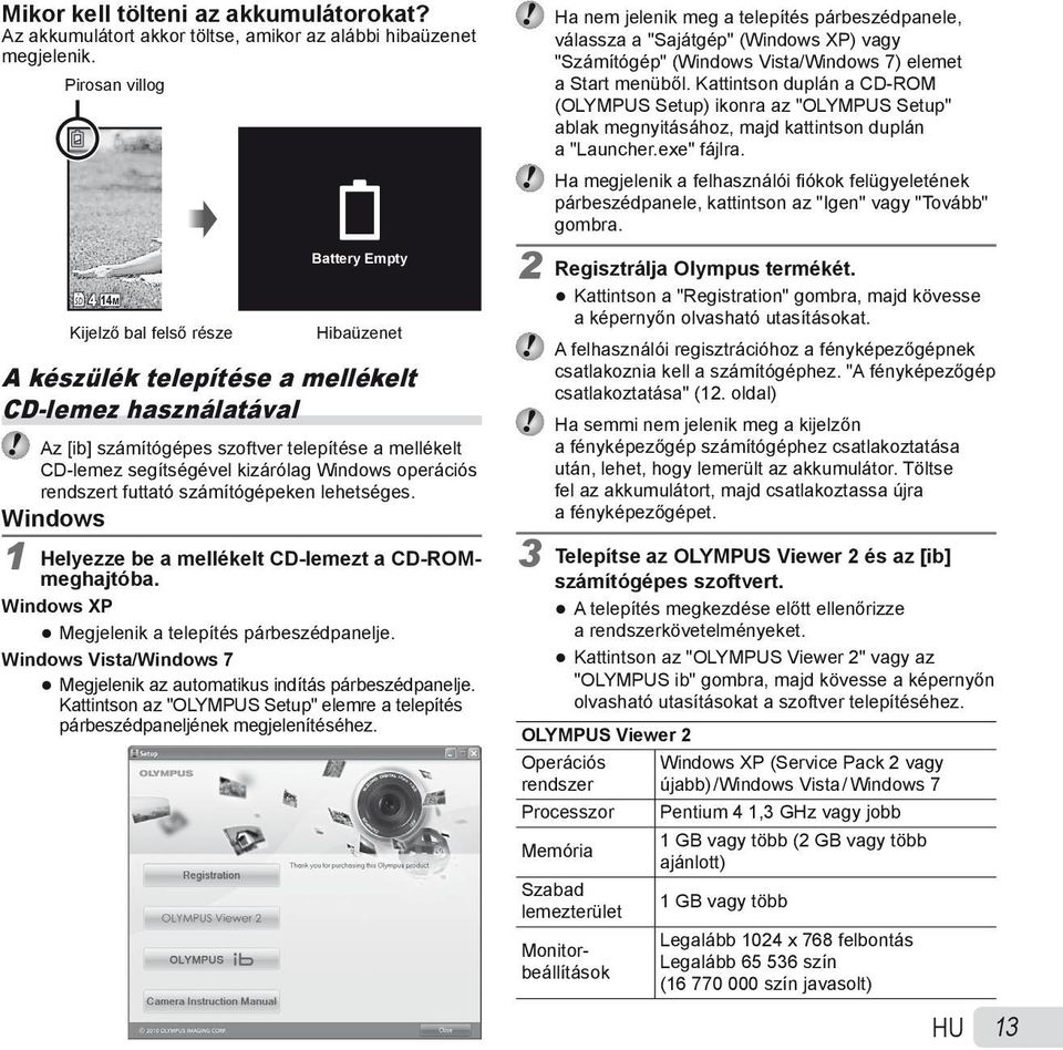 segítségével kizárólag Windows operációs rendszert futtató számítógépeken lehetséges. Windows 1 Helyezze be a mellékelt CD-lemezt a CD-ROMmeghajtóba.