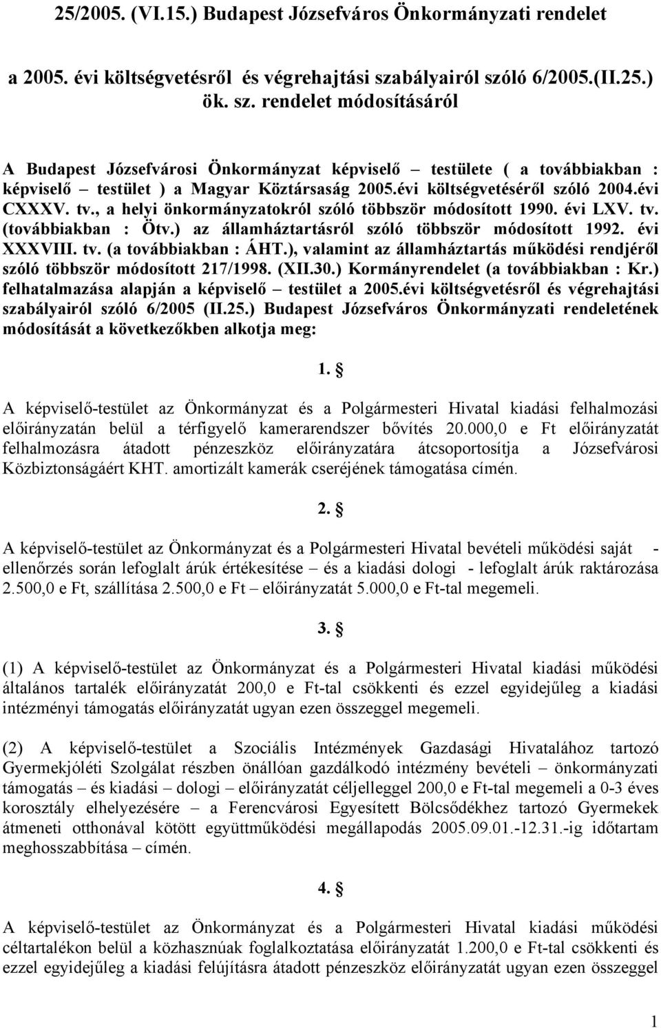 évi költségvetéséről szóló 2004.évi CXXXV. tv., a helyi önkormányzatokról szóló többször módosított 1990. évi LXV. tv. (továbbiakban : Ötv.) az államháztartásról szóló többször módosított 1992.