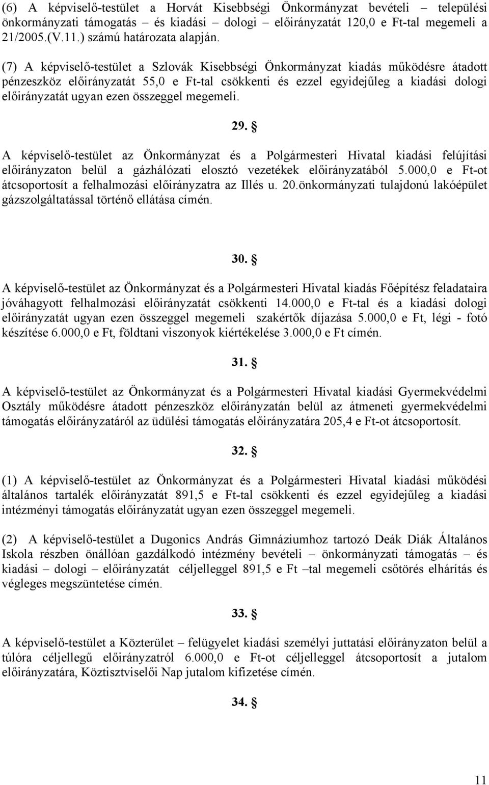 (7) A képviselő-testület a Szlovák Kisebbségi Önkormányzat kiadás működésre átadott pénzeszköz előirányzatát 55,0 e Ft-tal csökkenti és ezzel egyidejűleg a kiadási dologi előirányzatát ugyan ezen