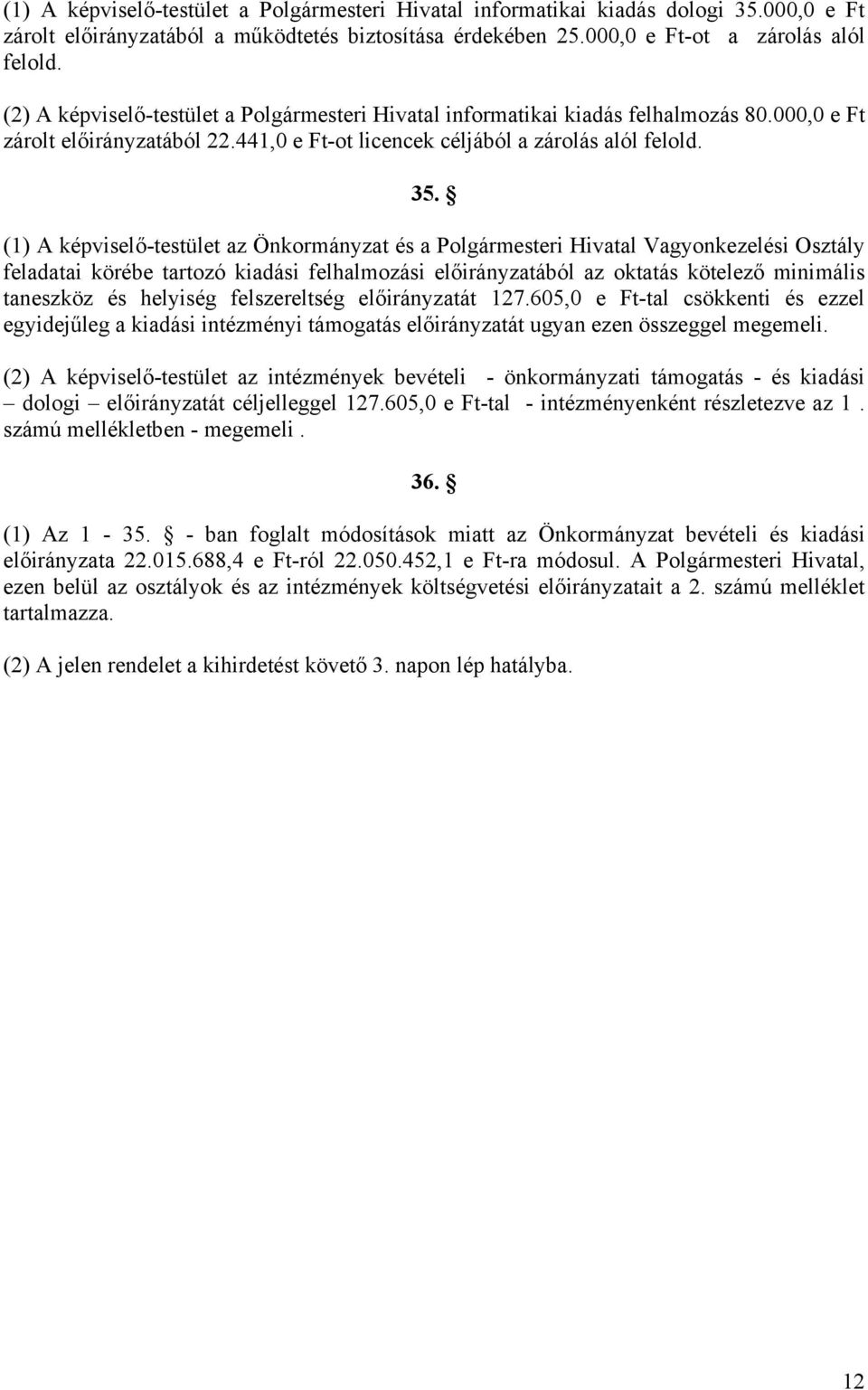 (1) A képviselő-testület az Önkormányzat és a Polgármesteri Hivatal Vagyonkezelési Osztály feladatai körébe tartozó kiadási felhalmozási előirányzatából az oktatás kötelező minimális taneszköz és