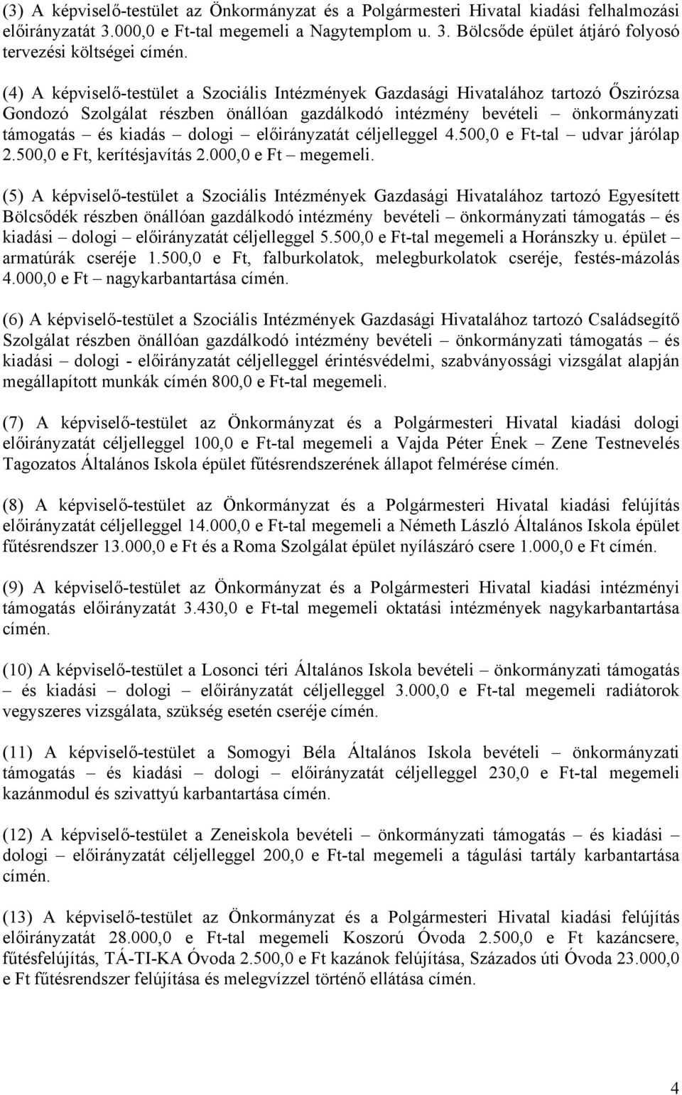 előirányzatát céljelleggel 4.500,0 e Ft-tal udvar járólap 2.500,0 e Ft, kerítésjavítás 2.000,0 e Ft megemeli.