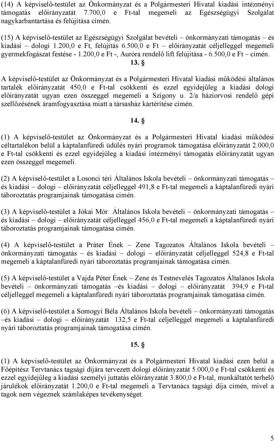 200,0 e Ft, felújítás 6.500,0 e Ft előirányzatát céljelleggel megemeli gyermekfogászat festése - 1.200,0 e Ft -, Auróra rendelő lift felújítása - 6.500,0 e Ft címén. 13.