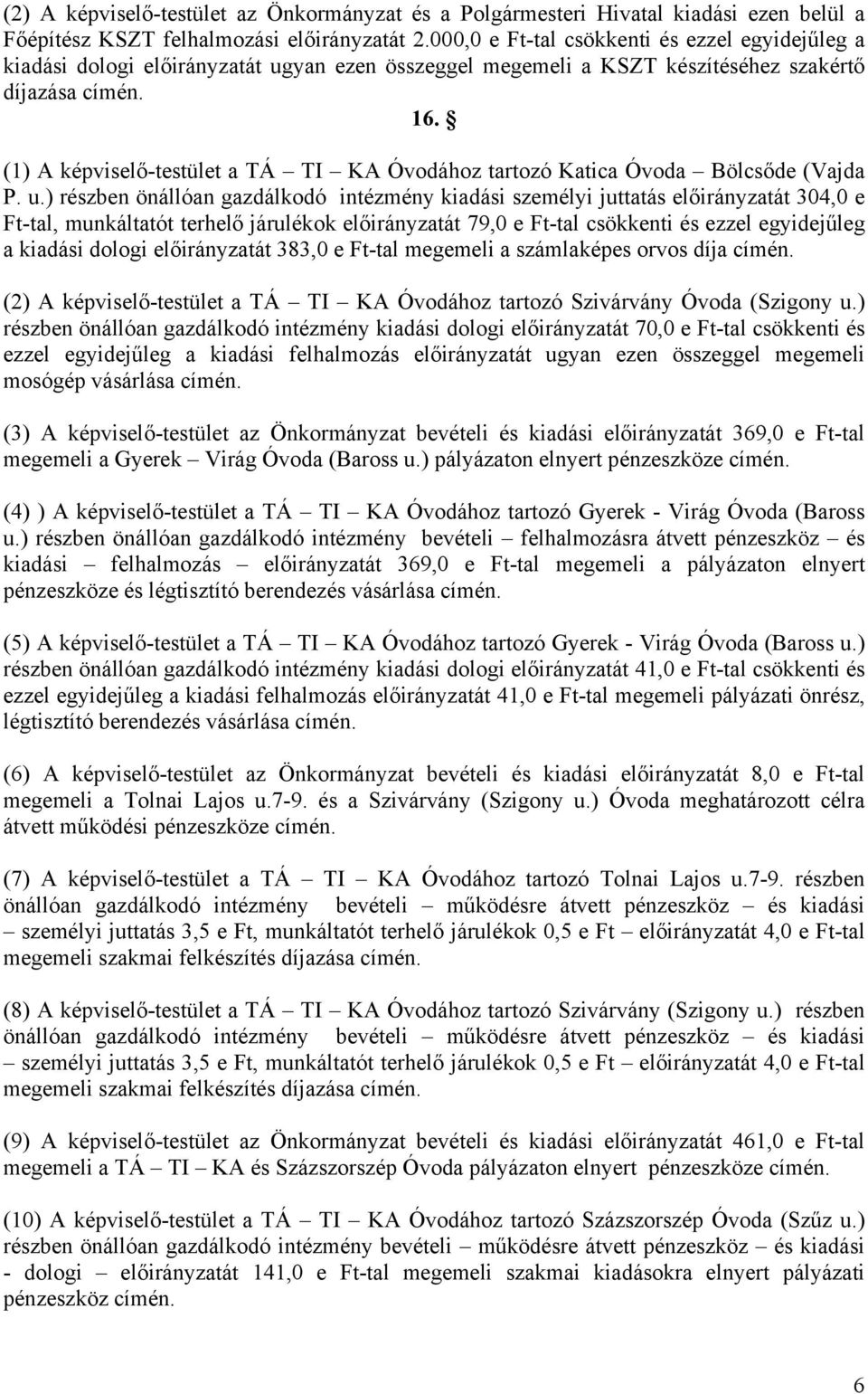 (1) A képviselő-testület a TÁ TI KA Óvodához tartozó Katica Óvoda Bölcsőde (Vajda P. u.