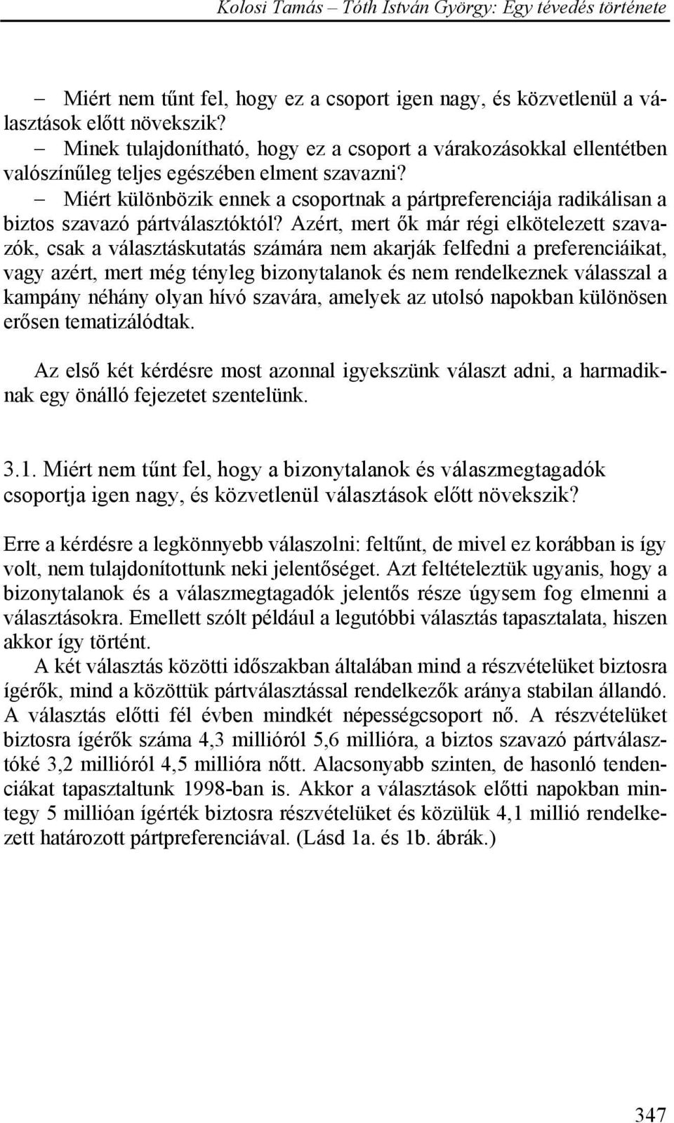 Miért különbözik ennek a csoportnak a pártpreferenciája radikálisan a biztos szavazó pártválasztóktól?