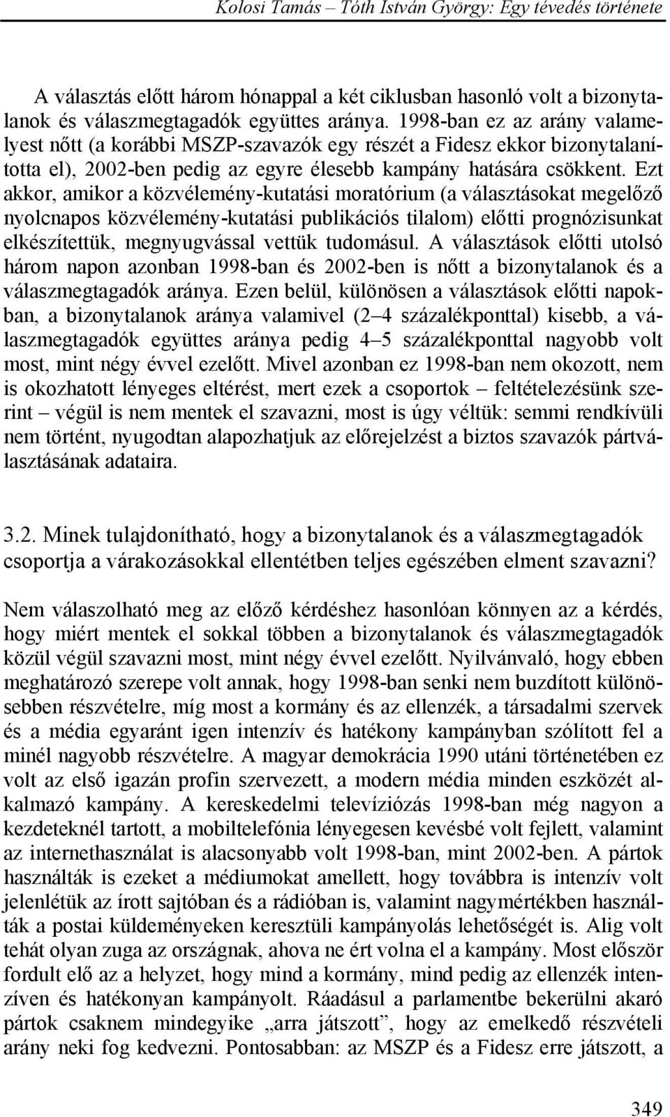 Ezt akkor, amikor a közvélemény-kutatási moratórium (a választásokat megelőző nyolcnapos közvélemény-kutatási publikációs tilalom) előtti prognózisunkat elkészítettük, megnyugvással vettük tudomásul.