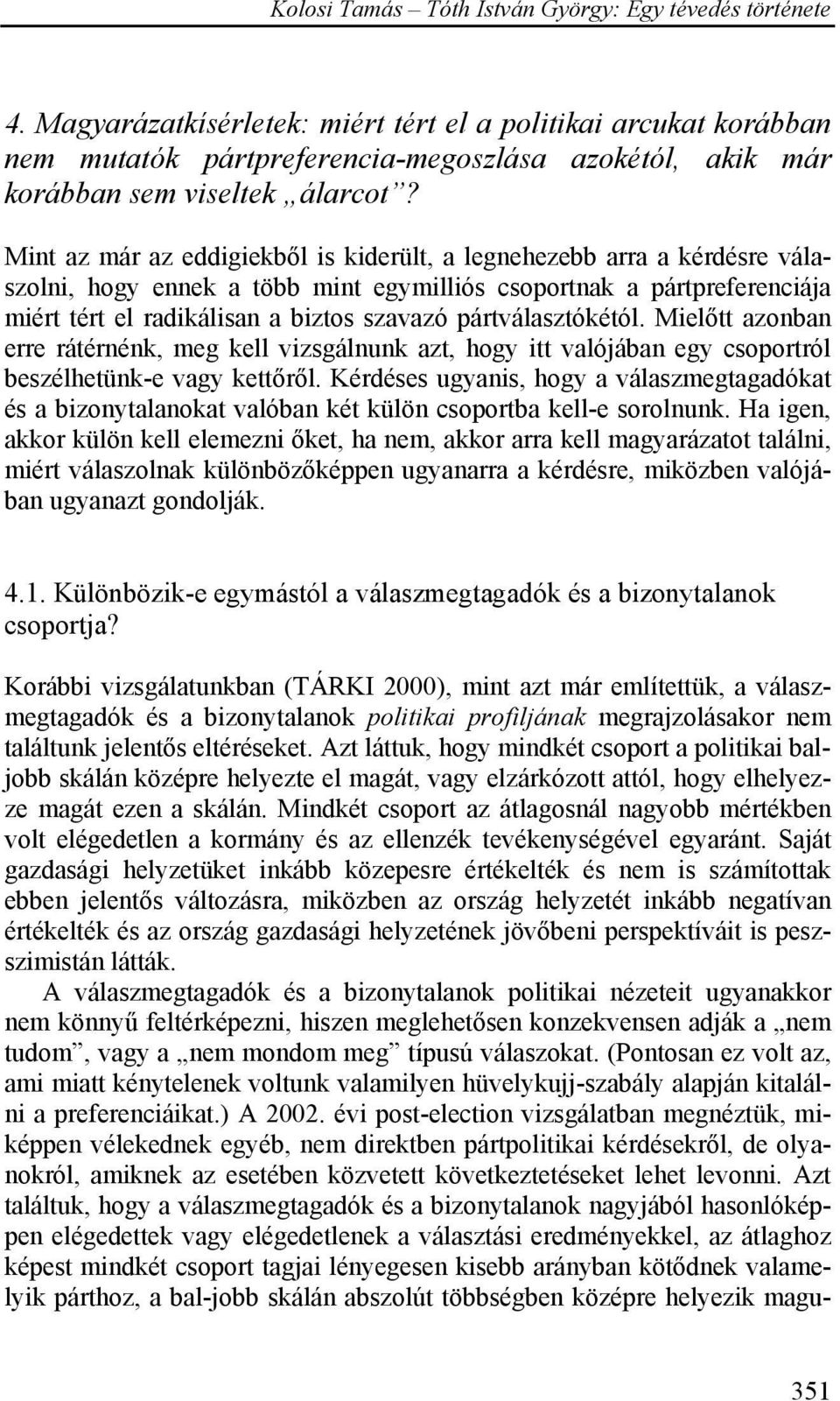 pártválasztókétól. Mielőtt azonban erre rátérnénk, meg kell vizsgálnunk azt, hogy itt valójában egy csoportról beszélhetünk-e vagy kettőről.