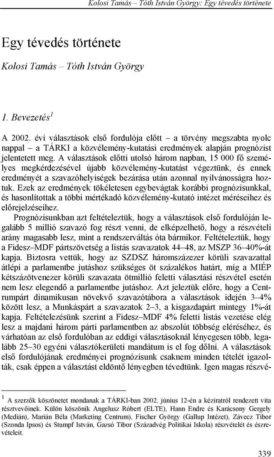 A választások előtti utolsó három napban, 15 000 fő személyes megkérdezésével újabb közvélemény-kutatást végeztünk, és ennek eredményét a szavazóhelyiségek bezárása után azonnal nyilvánosságra hoztuk.