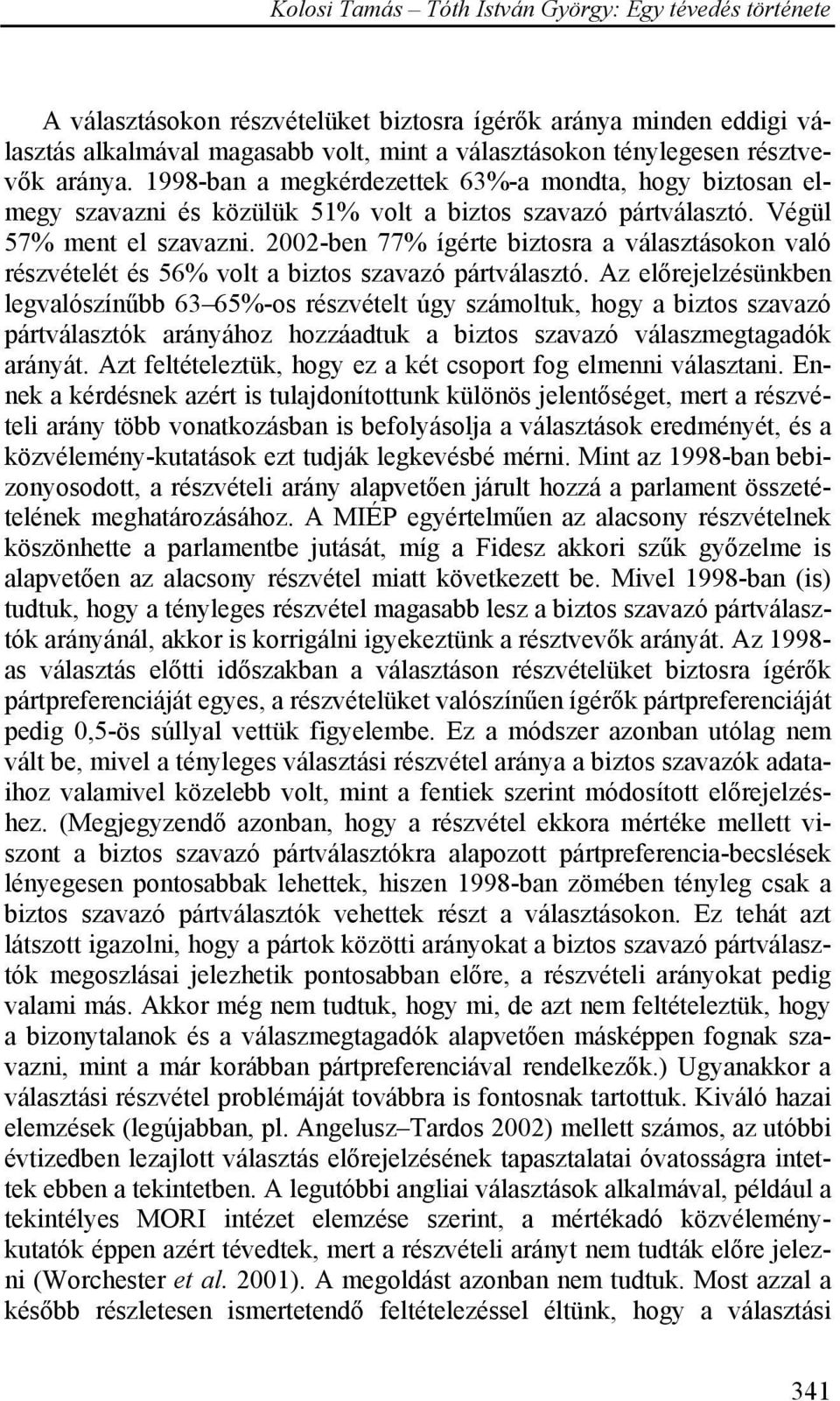 2002-ben 77% ígérte biztosra a választásokon való részvételét és 56% volt a biztos szavazó pártválasztó.