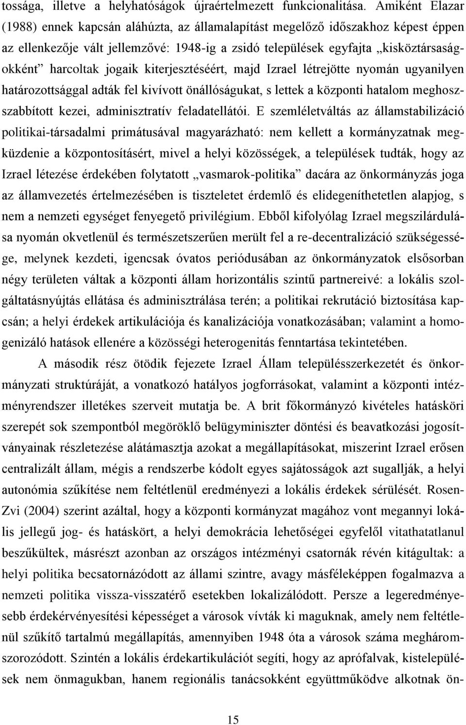 jogaik kiterjesztéséért, majd Izrael létrejötte nyomán ugyanilyen határozottsággal adták fel kivívott önállóságukat, s lettek a központi hatalom meghoszszabbított kezei, adminisztratív feladatellátói.