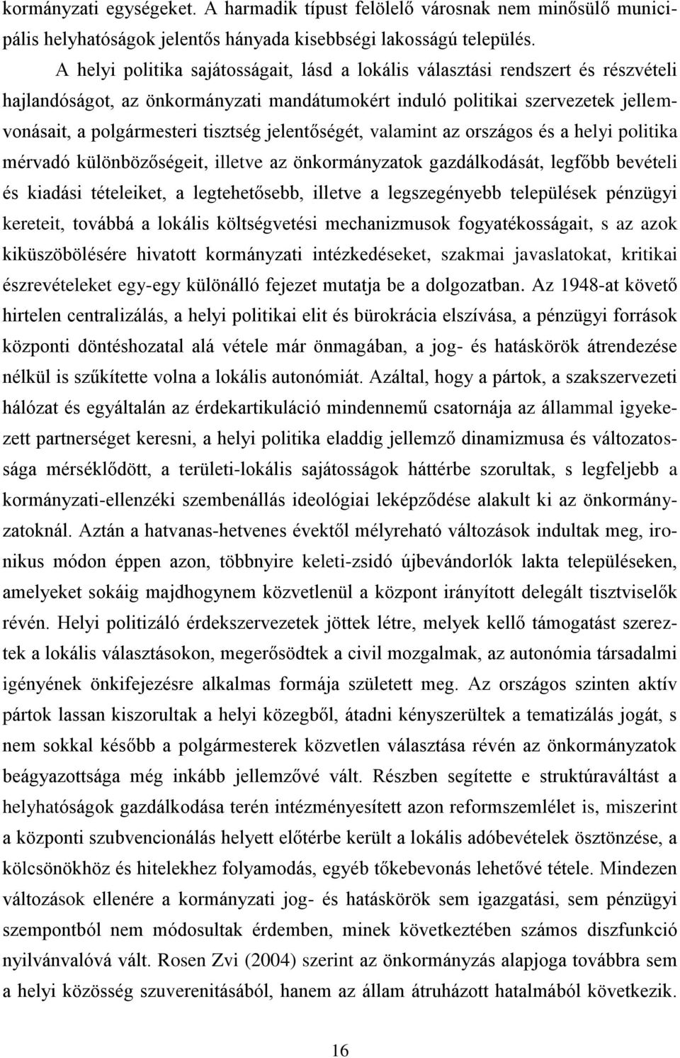 jelentőségét, valamint az országos és a helyi politika mérvadó különbözőségeit, illetve az önkormányzatok gazdálkodását, legfőbb bevételi és kiadási tételeiket, a legtehetősebb, illetve a