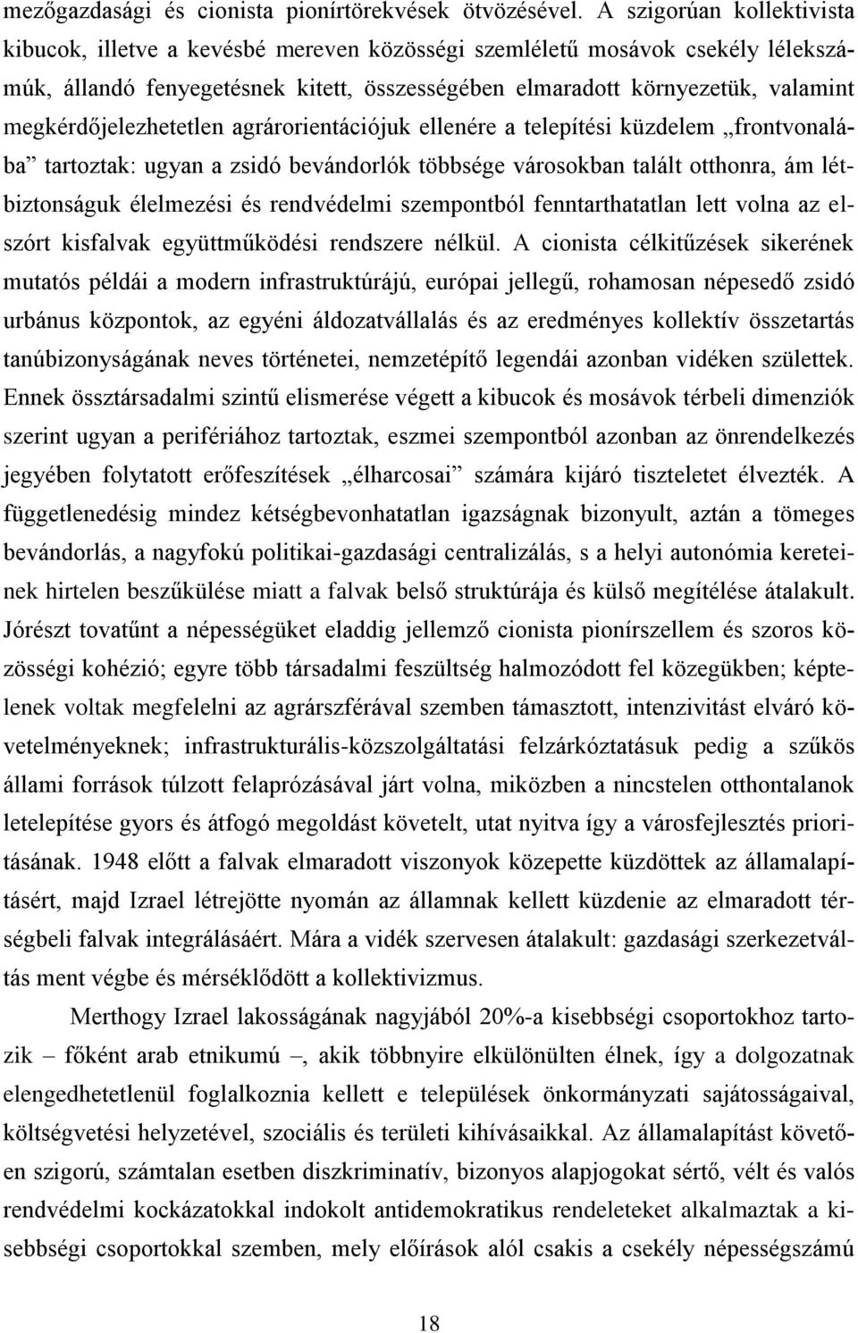 megkérdőjelezhetetlen agrárorientációjuk ellenére a telepítési küzdelem frontvonalába tartoztak: ugyan a zsidó bevándorlók többsége városokban talált otthonra, ám létbiztonságuk élelmezési és