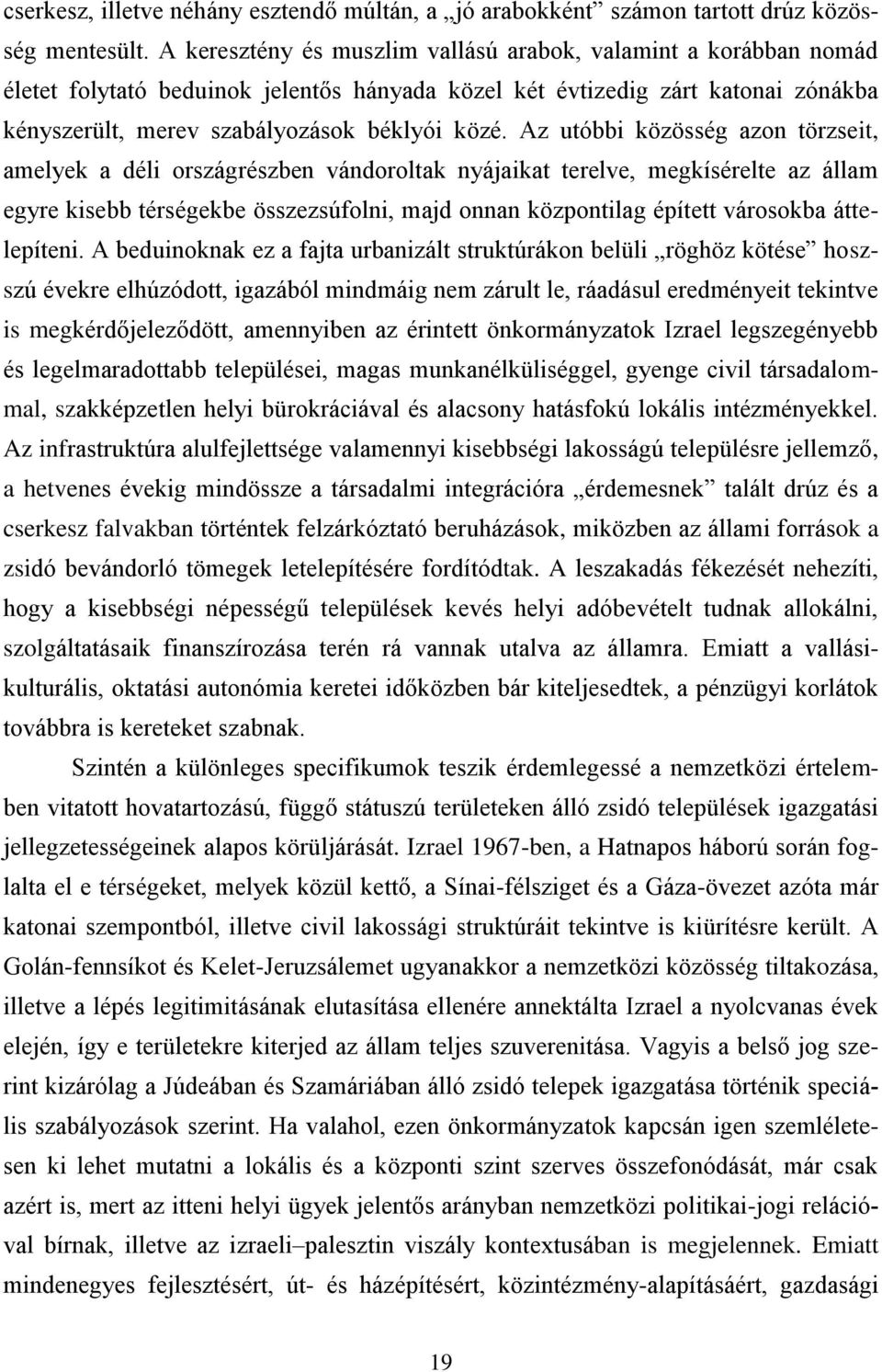 Az utóbbi közösség azon törzseit, amelyek a déli országrészben vándoroltak nyájaikat terelve, megkísérelte az állam egyre kisebb térségekbe összezsúfolni, majd onnan központilag épített városokba