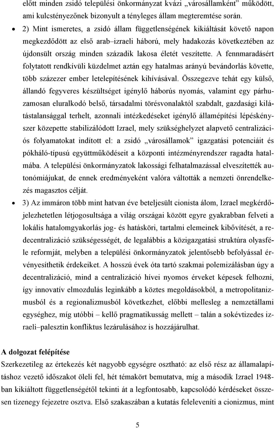 veszítette. A fennmaradásért folytatott rendkívüli küzdelmet aztán egy hatalmas arányú bevándorlás követte, több százezer ember letelepítésének kihívásával.