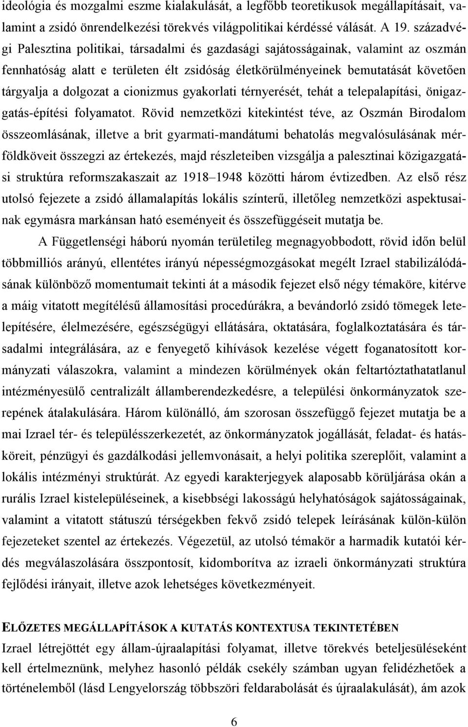 cionizmus gyakorlati térnyerését, tehát a telepalapítási, önigazgatás-építési folyamatot.