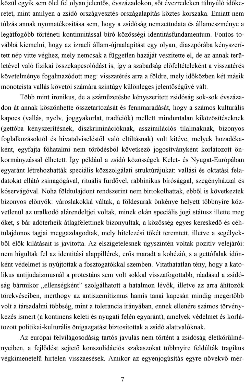 Fontos továbbá kiemelni, hogy az izraeli állam-újraalapítást egy olyan, diaszpórába kényszerített nép vitte véghez, mely nemcsak a független hazáját veszítette el, de az annak területével való