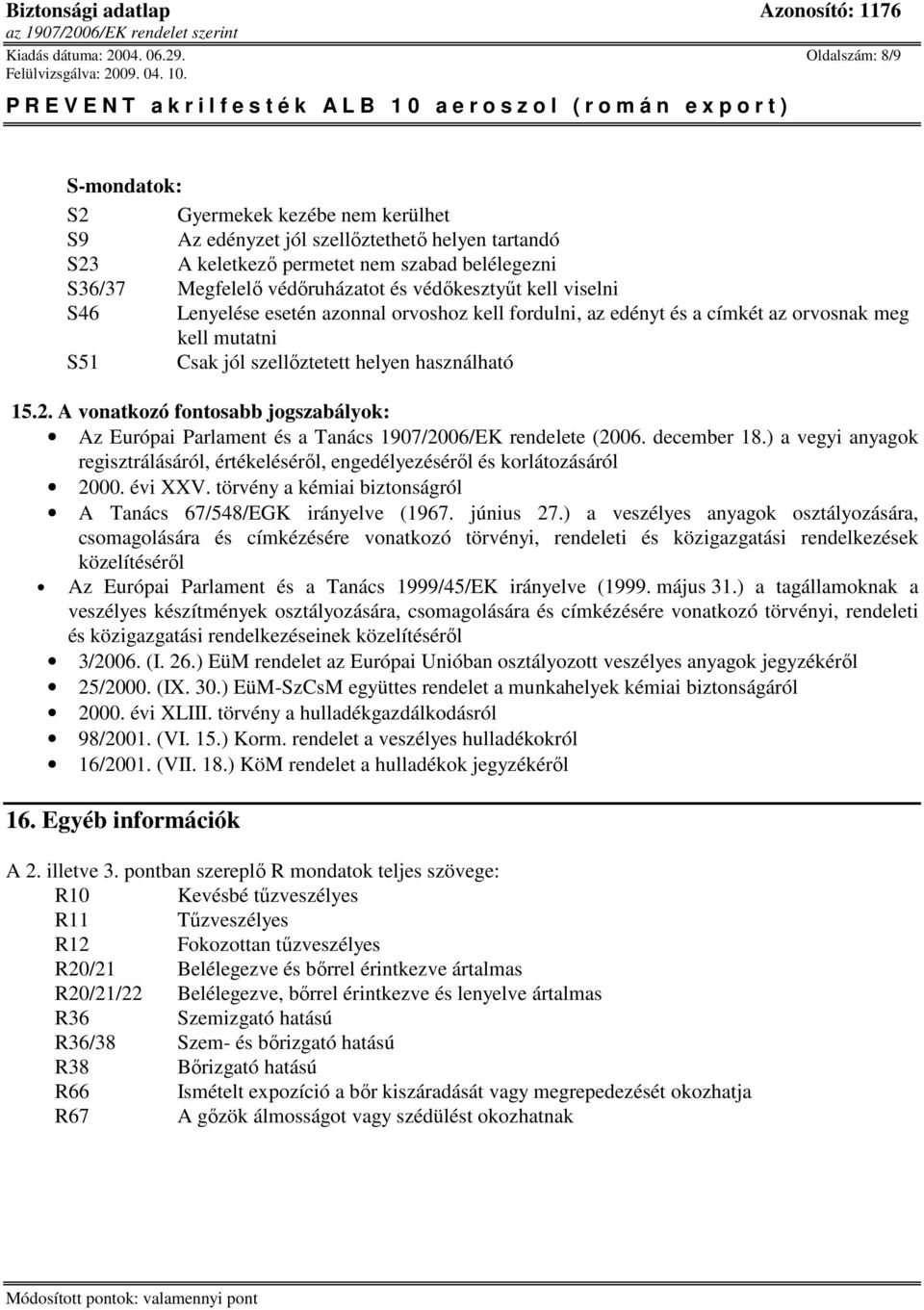 védıkesztyőt kell viselni S46 Lenyelése esetén azonnal orvoshoz kell fordulni, az edényt és a címkét az orvosnak meg kell mutatni S51 Csak jól szellıztetett helyen használható 15.2.