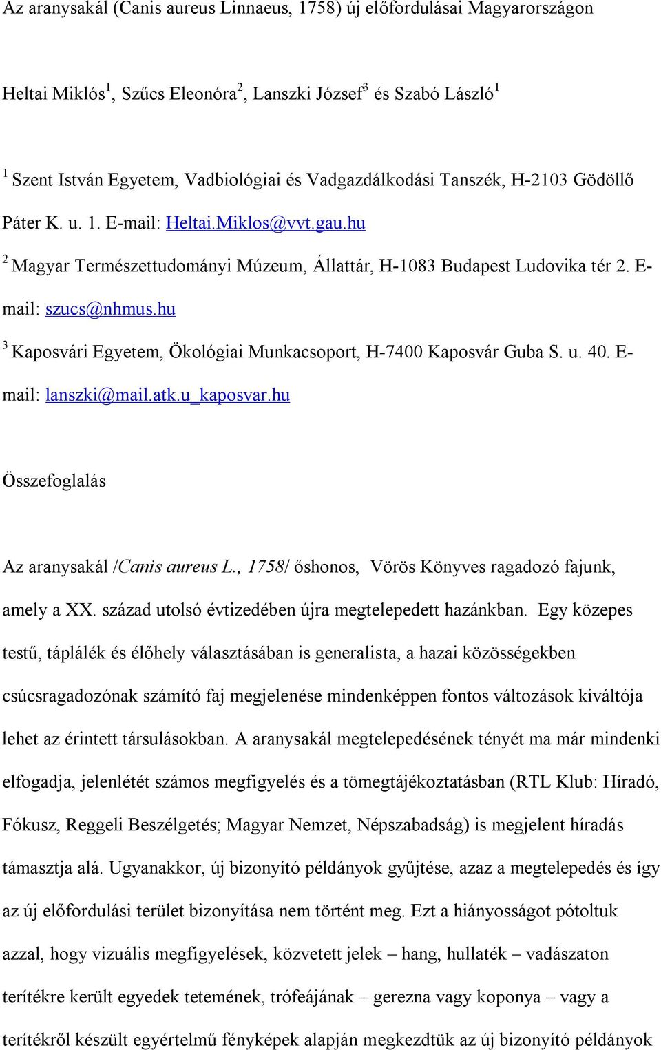 hu 3 Kaposvári Egyetem, Ökológiai Munkacsoport, H-7400 Kaposvár Guba S. u. 40. E- mail: lanszki@mail.atk.u_kaposvar.hu Összefoglalás Az aranysakál /Canis aureus L.