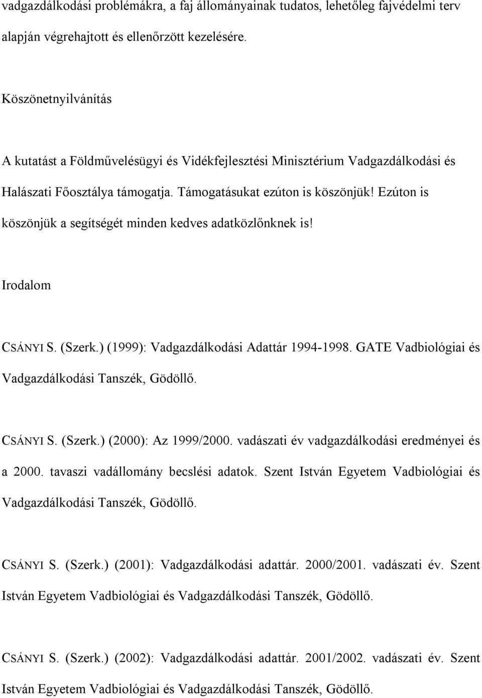 Ezúton is köszönjük a segítségét minden kedves adatközlőnknek is! Irodalom CSÁNYI S. (Szerk.) (1999): Vadgazdálkodási Adattár 1994-1998. GATE Vadbiológiai és Vadgazdálkodási Tanszék, Gödöllő.