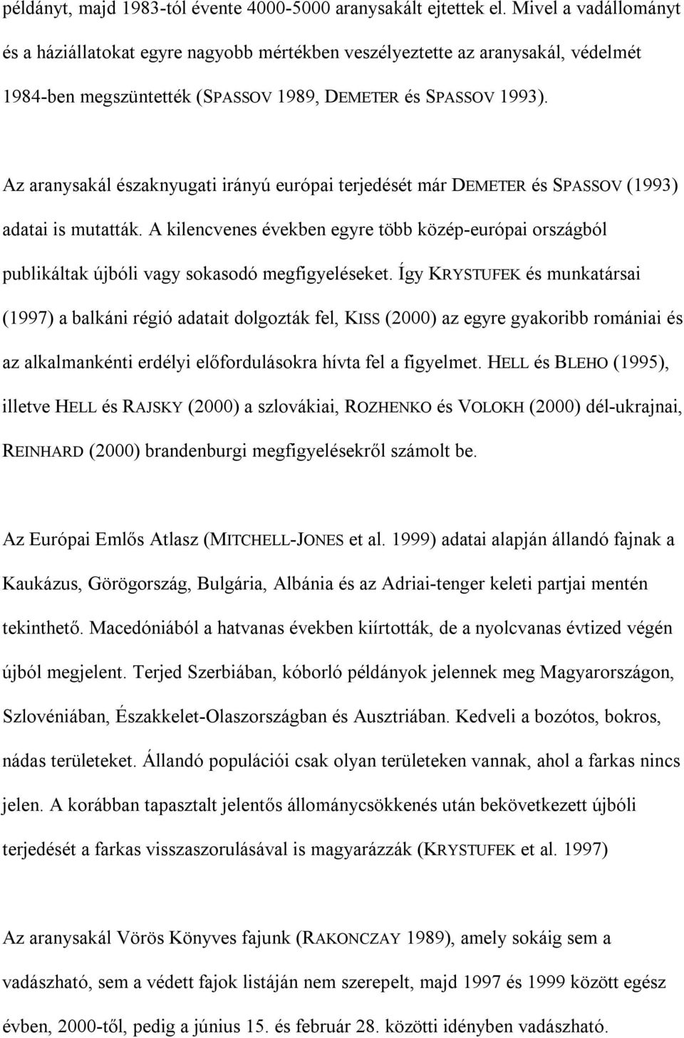 Az aranysakál északnyugati irányú európai terjedését már DEMETER és SPASSOV (1993) adatai is mutatták.