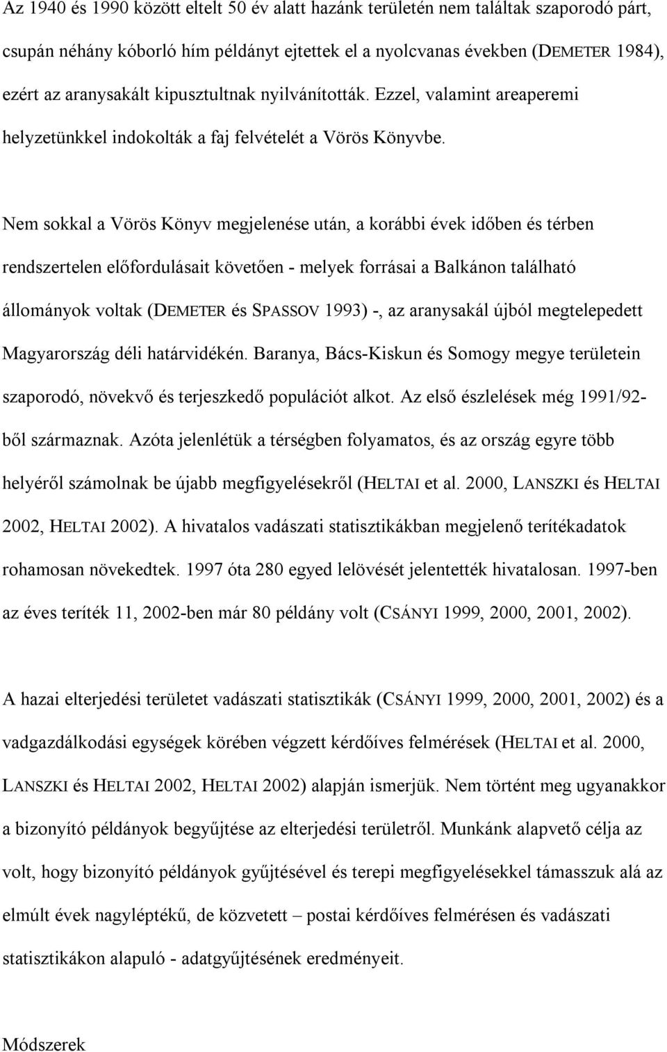 Nem sokkal a Vörös Könyv megjelenése után, a korábbi évek időben és térben rendszertelen előfordulásait követően - melyek forrásai a Balkánon található állományok voltak (DEMETER és SPASSOV 1993) -,